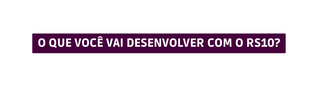 O que você vai desenvolver com o rs10